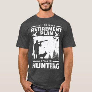 Yes I Do Have A Retirement Plan Bird Hunting Duck  T-Shirt