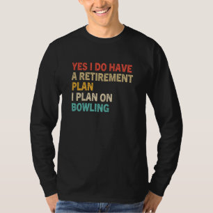 Yes i do have a retirement plan bowling retired T-Shirt
