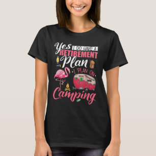 Yes I Do Have A Retirement Plan Camping Funny Flam T-Shirt