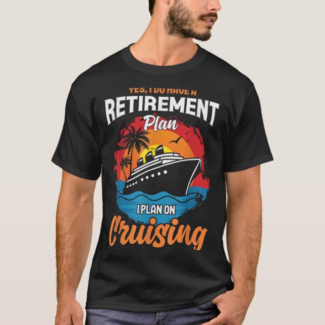 Yes I Do Have A Retirement Plan Cruising Funny Tee (Front)