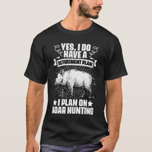 Yes I Do Have A Retirement Plan Funny Boar Hunting T-Shirt