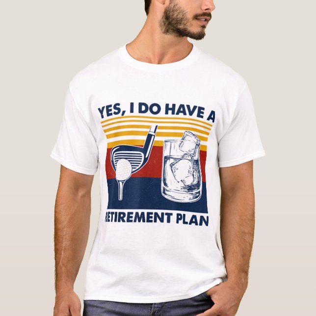 Yes I Do Have A Retirement Plan Funny Golf Drinkin T-Shirt (Front)