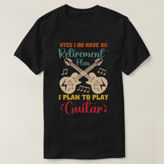 Yes I Do Have A Retirement Plan Funny Guitar Lover T-Shirt