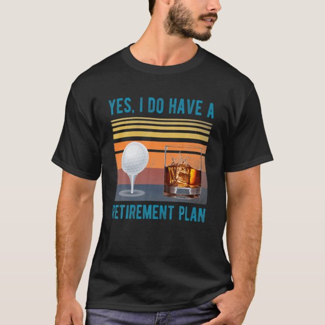 Yes I do have a retirement plan golf and bourbon T-Shirt (Front)