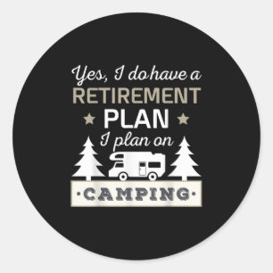 Yes, I Do Have A Retirement Plan. I Plan On Campin Classic Round Sticker