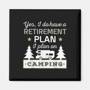 Yes, I Do Have A Retirement Plan. I Plan On Campin Magnet