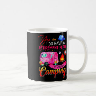 Yes I Do Have A Retirement Plan I Plan On Camping Coffee Mug