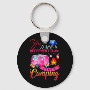 Yes I Do Have A Retirement Plan I Plan On Camping Key Ring