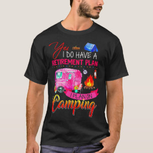 Yes I Do Have A Retirement Plan I Plan On Camping T-Shirt