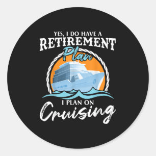 Yes, I Do Have A Retirement Plan I Plan On Cruisin Classic Round Sticker