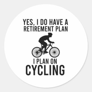 Yes, I do have a retirement plan I plan on cycling Classic Round Sticker