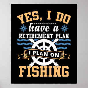 Yes, I Do Have A Retirement Plan I Plan On Fishing Poster