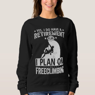 Yes I Do Have A Retirement Plan I Plan On Freeclim Sweatshirt