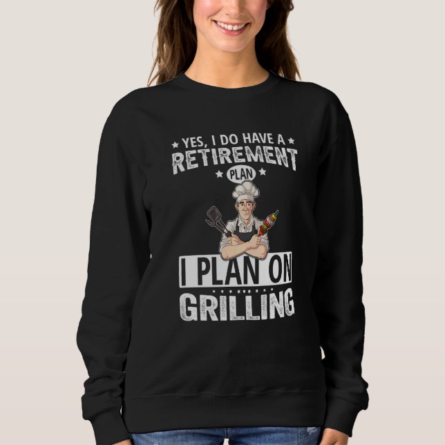 Yes I Do Have A Retirement Plan I Plan On Grilling Sweatshirt (Front)
