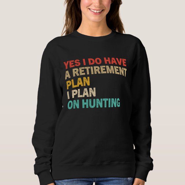 Yes I Do Have A Retirement Plan I Plan On Hunting Sweatshirt (Front)