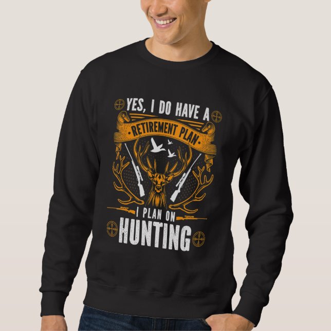 Yes I Do Have A Retirement Plan I Plan On Hunting Sweatshirt (Front)