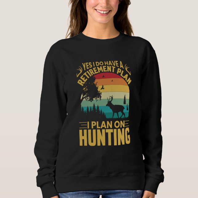 Yes I Do Have A Retirement Plan I Plan On Hunting Sweatshirt (Front)