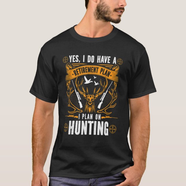 Yes I Do Have A Retirement Plan I Plan On Hunting T-Shirt (Front)