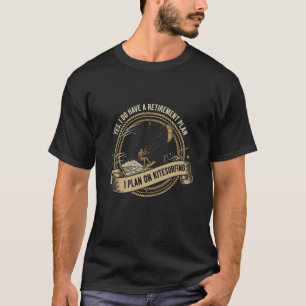Yes I Do Have A Retirement Plan I Plan On Kitesurf T-Shirt