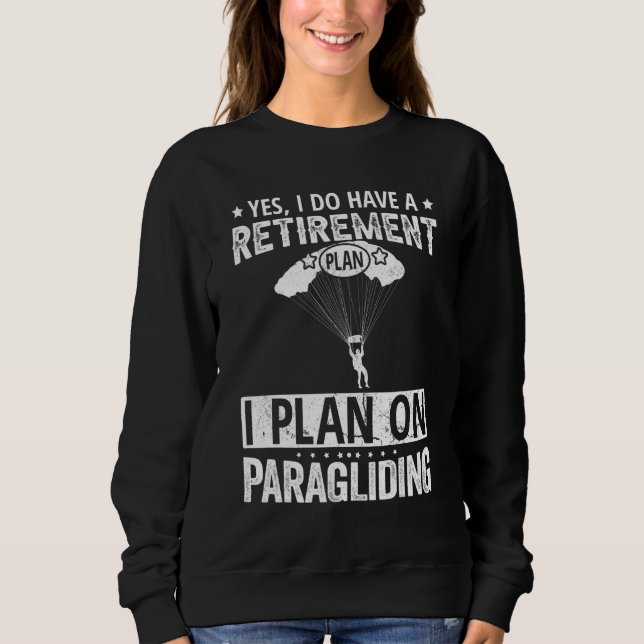 Yes I Do Have A Retirement Plan I Plan On Paraglid Sweatshirt (Front)