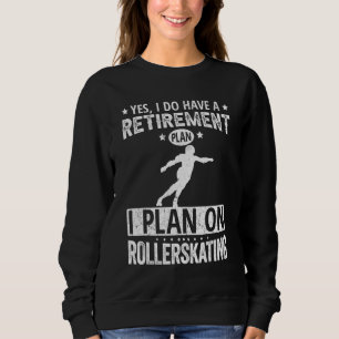 Yes I Do Have A Retirement Plan I Plan On Rollersk Sweatshirt
