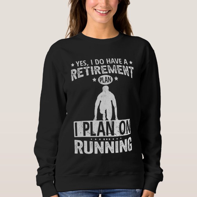 Yes I Do Have A Retirement Plan I Plan On Running Sweatshirt (Front)