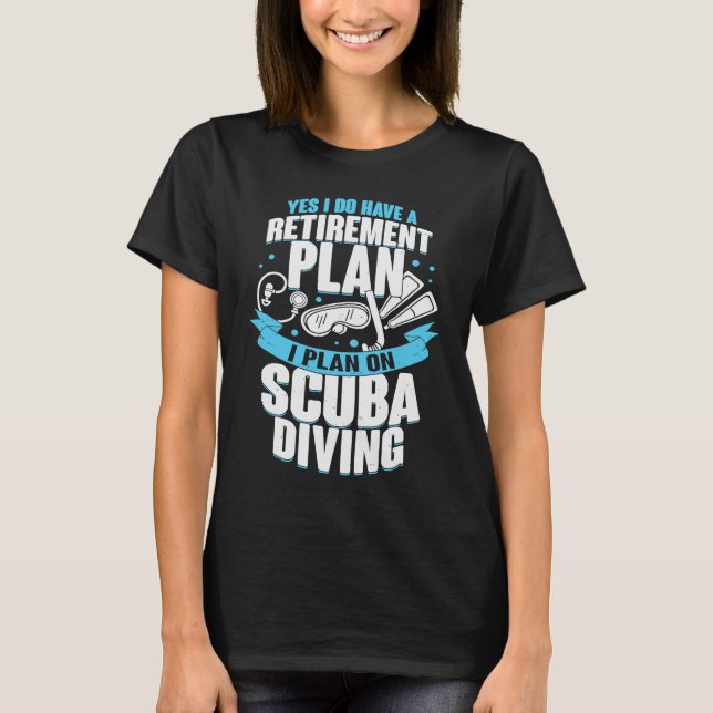 Yes I Do Have A Retirement Plan I Plan On Scuba Di T-Shirt (Front)