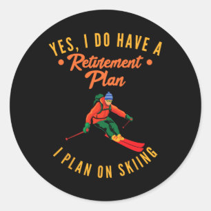 Yes I Do Have A Retirement Plan I Plan On Skiing S Classic Round Sticker