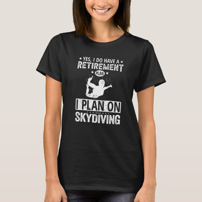 Yes I Do Have A Retirement Plan I Plan On Skydivin T-Shirt (Front)