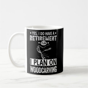 Yes I Do Have A Retirement Plan I Plan On Woodcarv Coffee Mug