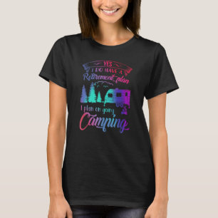 Yes I Do Have A Retirement Plan I Plan To Go Campi T-Shirt