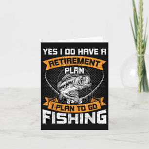 Yes I Do Have A Retirement Plan I Plan To Go Fishi Card