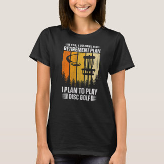Yes I Do Have A Retirement Plan  I Plan To Play Di T-Shirt