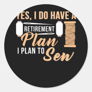 Yes I Do Have A Retirement Plan I Plan To Sew Classic Round Sticker