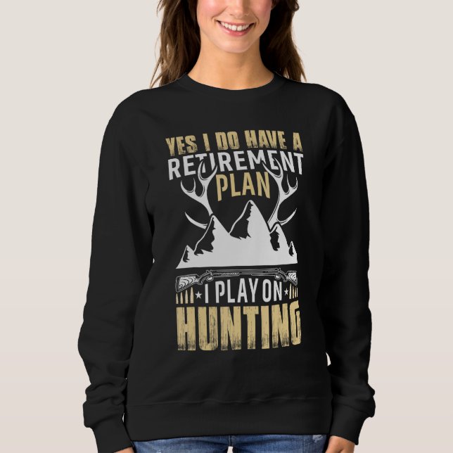 Yes I Do Have A Retirement Plan I Play On Hunting Sweatshirt (Front)