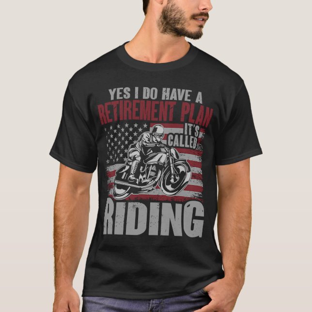 Yes I Do Have A Retirement Plan Its Called Riding  T-Shirt (Front)