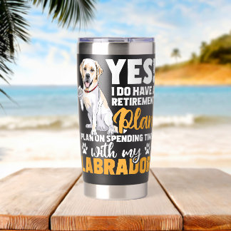 Yes I Do Have A Retirement Plan Labrador Owner Pet Insulated Tumbler