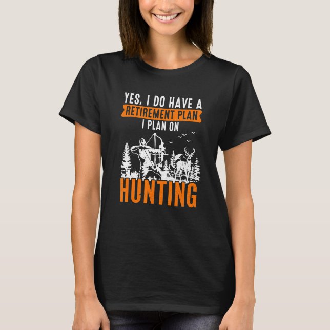 Yes I Do Have A Retirement Plan On Hunting  Retire T-Shirt (Front)