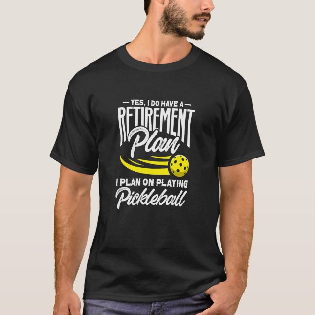 Yes I Do Have A Retirement Plan Pickleball Player  T-Shirt (Front)