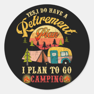 Yes I Do Have A Retirement Plan Plan To Go Camping Classic Round Sticker