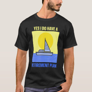 Yes I Do Have A Retirement Plan Sailing Captain Sa T-Shirt