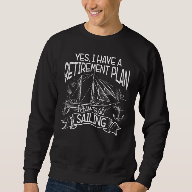 Yes I Do Have A Retirement Plan Sailing Retired Sweatshirt (Front)