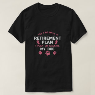 Yes I Do Have A Retirement Plan  T-Shirt