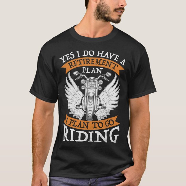 Yes I Do Have A Retirement Plan to go Riding  Moto T-Shirt (Front)