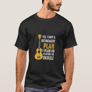 Yes I Do Have A Retirement Plan Ukulele Guitar Ins T-Shirt
