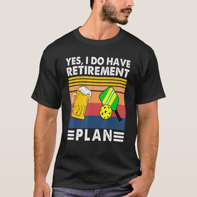 Yes I Do Have Retirement Plan Go Pickleball And Dr T-Shirt (Front)