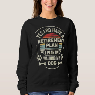 Yes I Do Have Retirement Plan On Walking My Dog Vi Sweatshirt