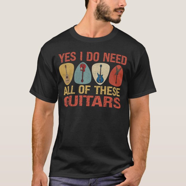 Yes I Do Need All of These Guitars T-Shirt (Front)