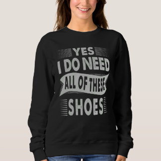 Yes I Do Need All Of These Shoes  Shopper 1 Sweatshirt