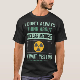 Yes I Do Nuclear Medicine T-Shirt